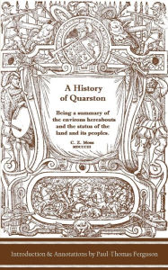 Title: A History of Quarston: Being a summary of the environs hereabouts and the status of the land and its peoples, Author: Teresa Johnston