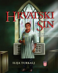 Title: Hrvatski Sin: Dug Put Do Slobode, Author: Ilija Turkalj