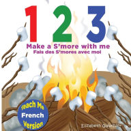 Title: 1 2 3 Make a S'more With Me ( Teach Me French version): A silly counting book in English and French, Author: Elizabeth Gauthier