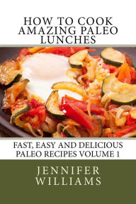 Title: How to Cook Amazing Paleo Lunches, Author: Jennifer Williams