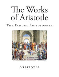 The Works of Aristotle: The Famous Philosopher