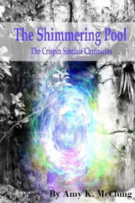 Title: The Shimmering Pool: The Crispin Sinclair Chronicles, Author: Amy K McClung