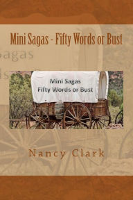 Title: Mini Sagas - Fifty Words or Bust, Author: Nancy L Clark