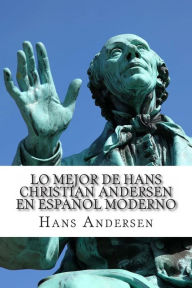 Title: Lo Mejor de Hans Christian Andersen en Español Moderno, Author: Carmen Huipe