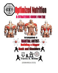 Title: Optimized Nutrition Vol. 5: Building a huge big Back and Shoulders: Building a huge big Back and Shoulders, Author: Travis S Miller