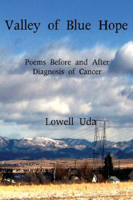 Title: Valley of Blue Hope: Poems Before and After Diagnosis of Cancer, Author: Lowell Uda