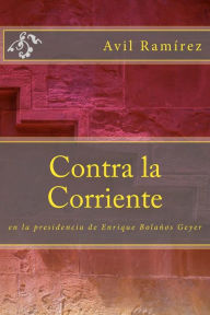 Title: Contra la Corriente: La Presidencia de Enrique Bolaños, Author: Avil a Ramirez