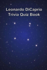 Title: Leonardo DiCaprio Trivia Quiz Book, Author: Trivia Quiz Book