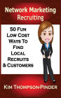 Network Marketing Recruiting: 50 Fun, Low Cost Ways To Find Local Recruits and Customers