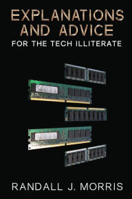 Title: Explanations and Advice for the Tech Illiterate, Author: Randall J Morris