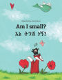 Am I small?: Ene tenese nane? Children's Picture Book English-Amharic (Bilingual Edition)