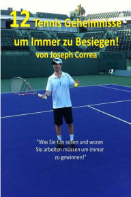 Title: 12 Tennis Geheimnisse um Immer zu Besiegen: Was Sie tun sollen und woran Sie arbeiten mussen um immer zu gewinnen, Author: Joseph Correa