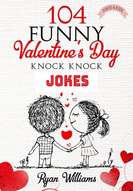 104 Funny Valentine Day Knock Knock Jokes 4 kids: Jokes 4 kids by Ryan O  Williams, Paperback | Barnes & Noble®