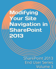 Title: Modifying Your Site Navigation in SharePoint 2013, Author: Steven Mann