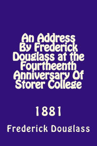Title: An Address By Frederick Douglas at the Fourtheenth Anniversary Of Storer College: 1881, Author: Alton E Loveless