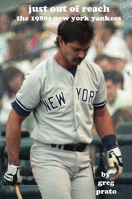 Title: Just Out of Reach: The 1980s New York Yankees, Author: Greg Prato