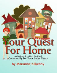 Title: Your Quest for Home: A Guidebook to Find the Ideal Community for Your Later Years, Author: Cheri G Britton M Ed