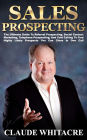 Sales Prospecting: The Ultimate Guide To Referral Prospecting, Social Contact Marketing, Telephone Prospecting, And Cold Calling To Find Highly Likely Prospects You Can Close In One Call