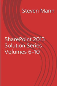 Title: SharePoint 2013 Solution Series Volumes 6-10, Author: Steven Mann