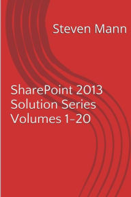Title: SharePoint 2013 Solution Series Volumes 1-20, Author: Steven Mann