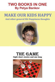 Title: Make Our Kids Happy / The Game: Two books in One, Author: Petya Bankov