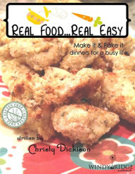 Title: Real food...Real easy: Make it & Fake it dinners for a busy life, Author: Christy Dickison