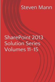 Title: SharePoint 2013 Solution Series Volumes 11-15, Author: Steven Mann