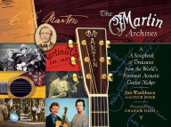 Title: The Martin Archives: A Scrapbook of Treasures from the World's Foremost Acoustic Guitar Maker, Author: Jim Washburn