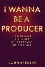 I Wanna Be A Producer - How to Make a Killing on Broadway...or Get Killed