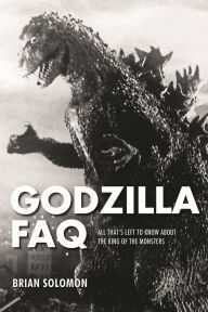 Title: Godzilla FAQ: All That's Left to Know About the King of the Monsters, Author: Brian Solomon