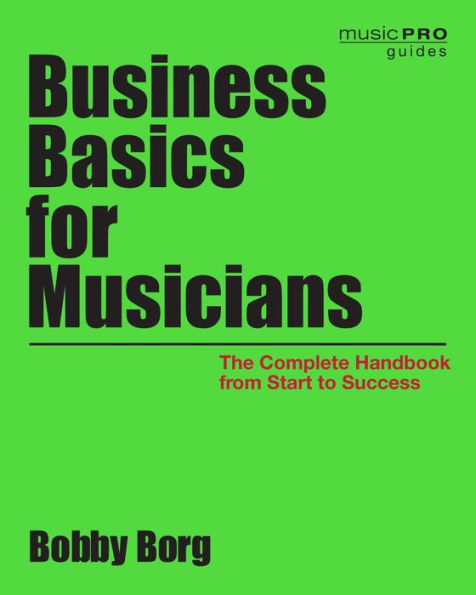 Business Basics for Musicians: The Complete Handbook from Start to Success