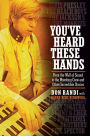 You've Heard These Hands: From the Wall of Sound to the Wrecking Crew and Other Incredible Stories