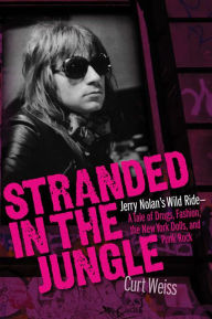 Title: Stranded in the Jungle: Jerry Nolan's Wild Ride: A Tale of Drugs, Fashion, the New York Dolls and Punk Rock, Author: Curt Weiss