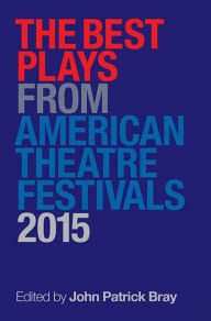 Title: The Best Plays from American Theater Festivals, 2015, Author: John Patric Bray