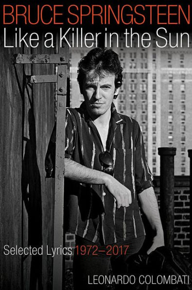 Bruce Springsteen: Like a Killer in the Sun: Selected Lyrics 1972-2017
