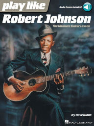 Title: Play Like Robert Johnson: The Ultimate Guitar Lesson, Author: Dave Rubin