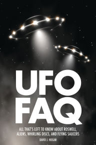 Title: UFO FAQ: All That's Left to Know About Roswell, Aliens, Whirling Discs and Flying Saucers, Author: David J. Hogan
