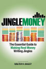 JingleMoney: The Essential Guide to Making Real Money Writing Jingles