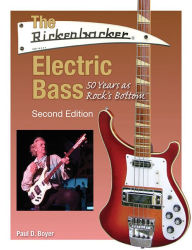 Title: The Rickenbacker Electric Bass: 50 Years as Rock's Bottom, Author: Paul D. Boyer