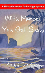 Title: With Murder You Get Sushi: A Miss Information Technology Mystery, Author: Maddi Davidson
