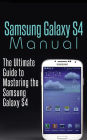 Samsung Galaxy S4 Manual: The Ultimate Guide to Mastering the Samsung Galaxy S4