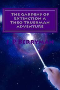 The Gardens of Extinction a Theo Truerman adventure: A Theo Truerman adventure