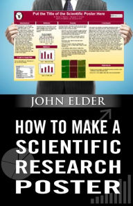 Title: How To Make A Scientific Research Poster, Author: John Elder