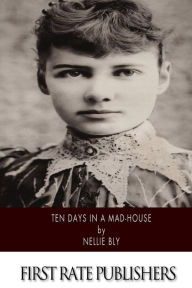 Title: Ten Days in a Mad-House, Author: Nellie Bly