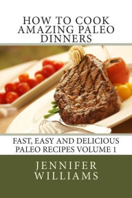 Title: How to Cook Amazing Paleo Dinners, Author: Jennifer Williams