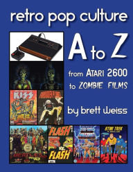 Title: Retro Pop Culture A to Z: From Atari 2600 to Zombie Films, Author: Brett Weiss