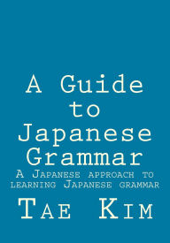 A Guide to Japanese Grammar: A Japanese approach to learning Japanese grammar