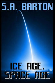 Title: Ice Age, Space Age, Author: S. A. Barton