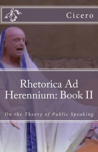 Rhetorica Ad Herennium: Book II: On the Theory of Public Speaking