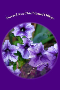 Title: Succeed As a Chief Virtual Officer: Setting Up a Successful Virtual Assistant Business, Author: Sue L Canfield